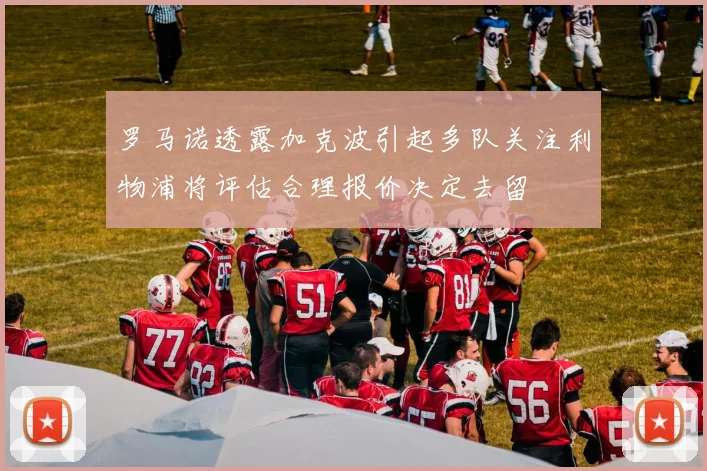 罗马诺透露加克波引起多队关注利物浦将评估合理报价决定去留