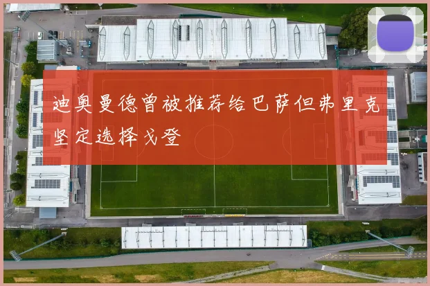 迪奥曼德曾被推荐给巴萨但弗里克坚定选择戈登